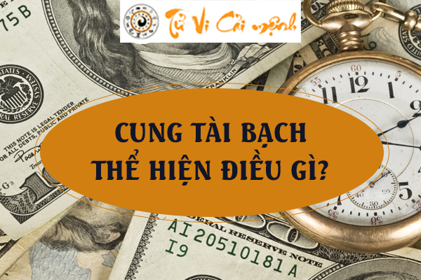 Bàn về cung Tài Bạch - Phàn thể hiện tiền bạc của đương số