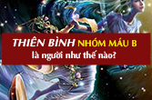 Thiên Bình nhóm máu B về tính cách, tình yêu, sự nghiệp, sức khỏe