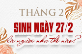 Sinh ngày 27 tháng 2 là cung gì trong chiêm tinh và bí ẩn ngày sinh