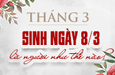 Ngày 8 tháng 3 là cung gì? Sinh ngày 8/3 là người như thế nào?