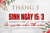 Sinh ngày 15 tháng 3 là cung gì và những thú vị về ngày sinh 15/3