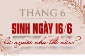 Sinh ngày 16 tháng 6 là cung gì và điều bạn mang đến thế giới này