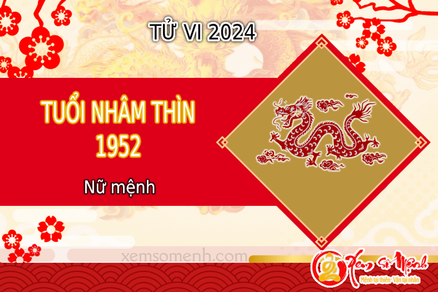 Tử vi tuổi Nhâm Thìn 1952 nữ mạng năm 2024 Chi Tiết Nhất