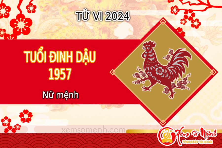 Xem tử vi tuổi Đinh Dậu 1957 nữ mạng năm 2024 luận giải Tốt, Xấu