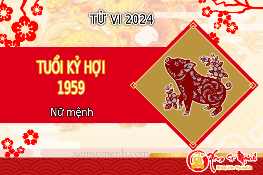 Xem tử vi tuổi Kỷ Hợi 1959 nữ mạng năm 2024 chi tiết- chính xác
