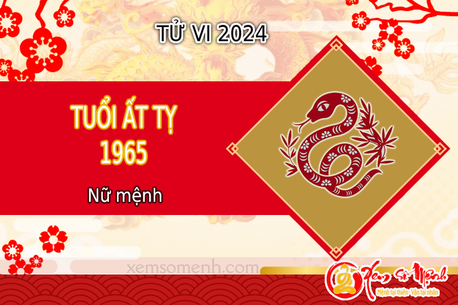 Tử vi tuổi Ất Tỵ 1965 nữ mạng năm 2024- Chi tiết và chuẩn xác 99%