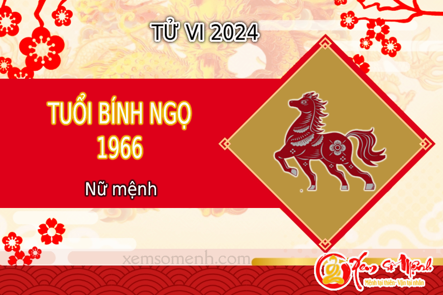 Tử vi tuổi Bính Ngọ 1966 nữ mạng năm 2024 chi tiết
