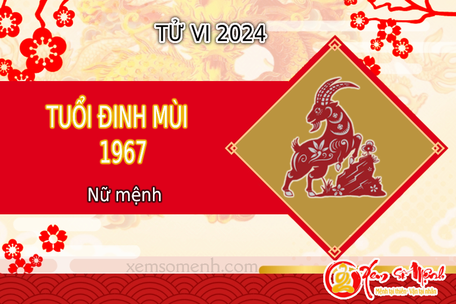 Tử vi tuổi Đinh Mùi 1967 nữ mạng năm 2024- luận giải tốt xấu