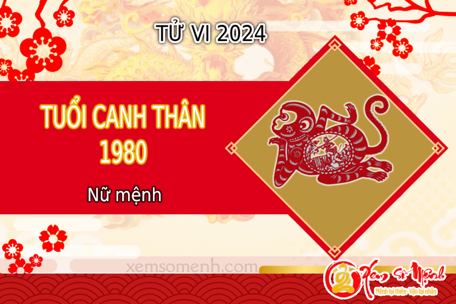 Tử vi tuổi Canh Thân 1980 nữ mạng năm 2024 chính xác đến 99%