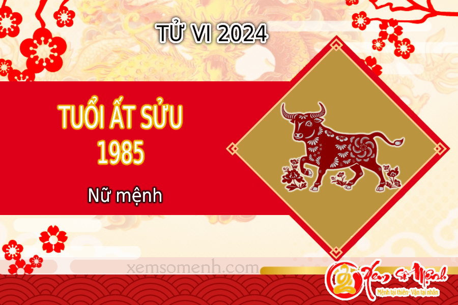 Tử vi tuổi Ất Sửu 1985 nữ mạng năm 2024 CHI TIẾT NHẤT