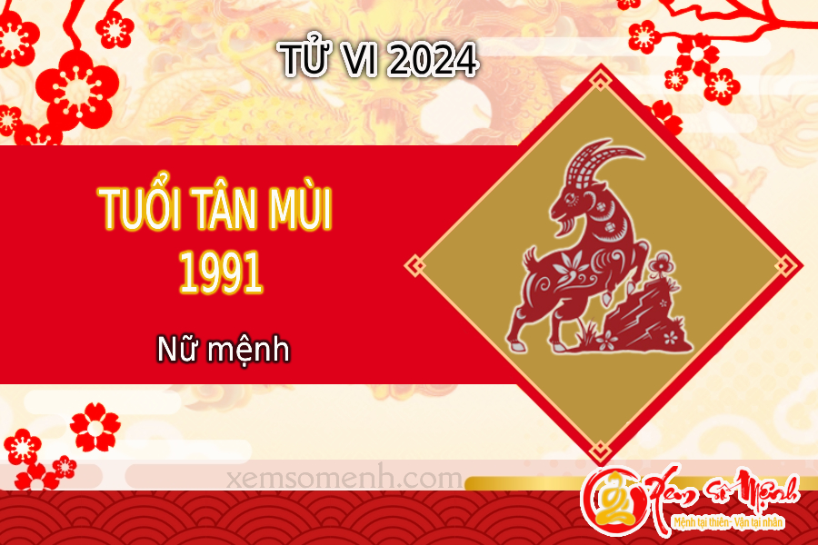 Tử vi tuổi Tân Mùi 1991 nữ mạng năm 2024 - Chi tiết và chính xác nhất