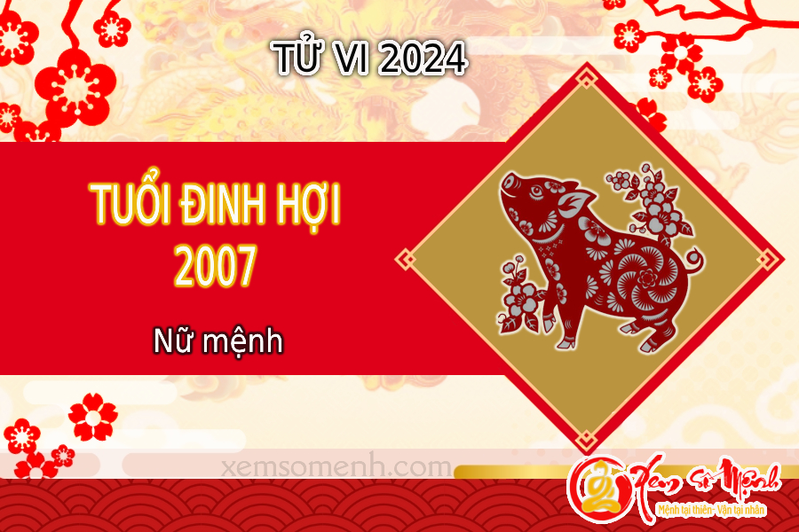 Coi tử vi tuổi Đinh Hợi 2007 nữ mạng năm 2024 chi tiết và chính xác nhất