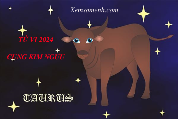 Luận giải tử vi cung Kim Ngưu năm 2024 chi tiết và chính xác