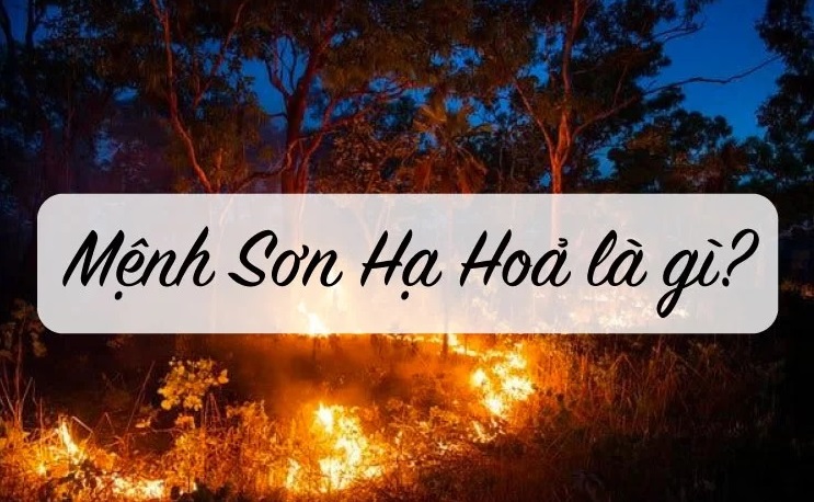 Mệnh Sơn Hạ Hỏa là gì? Menh Son Ha Hoa la gi?