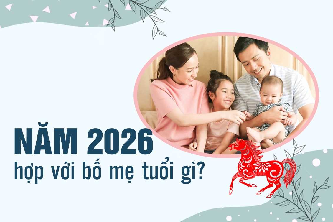 Con sinh năm 2026 hợp bố mẹ tuổi gì?