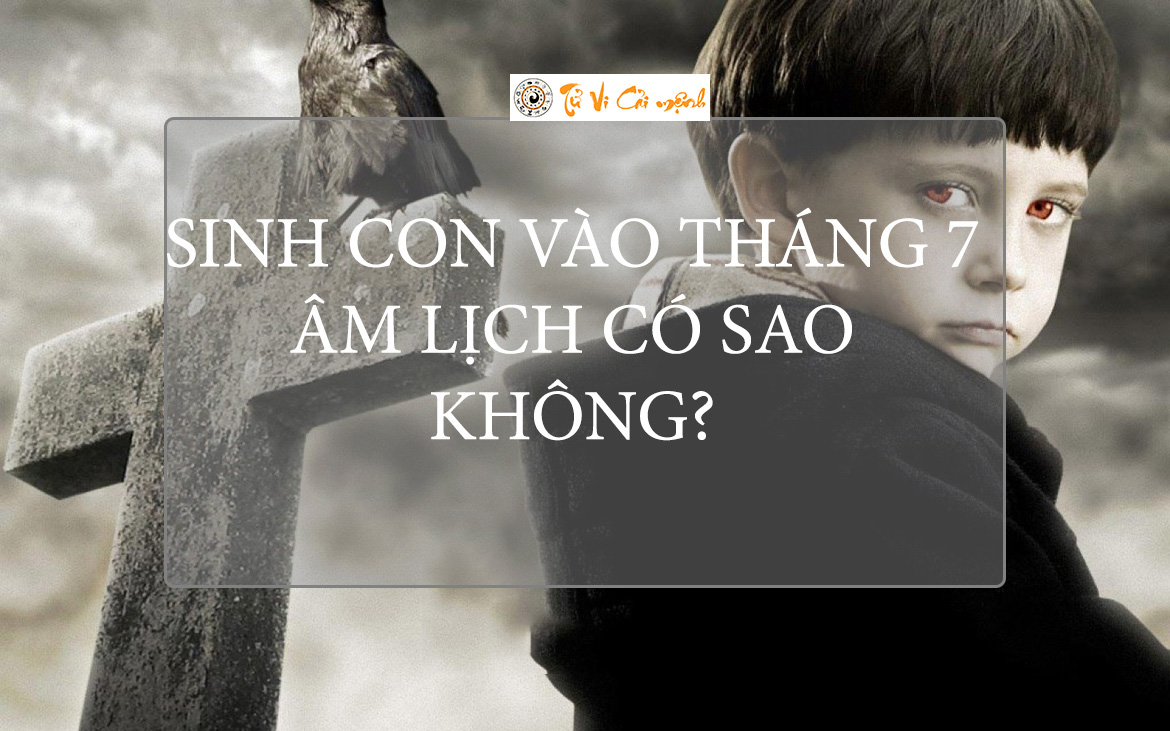 Sinh con vào tháng 7 âm lịch và những điều cần biết