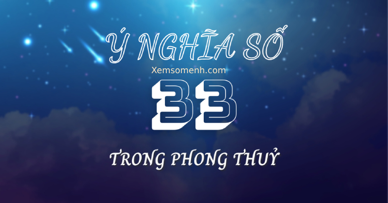 Luận giải ý nghĩa số 33 cùng với chuyên gia về phong thủy