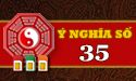 Luận giải số 35 có ý nghĩa gì cùng chuyên gia phong thủy