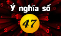 Ý nghĩa số 47 là gì và những luận giải của chuyên gia phong thủy
