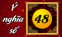 Khám phá ý nghĩa số 48 cùng chuyên gia phong thủy