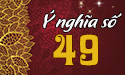 Luận giải ý nghĩa số 49 theo phong thủy và dân gian cùng chuyên gia