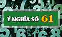 Ý nghĩa số 61 trong phong thủy có mang lại may mắn cho tuổi bạn?
