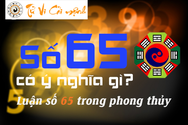 Ý nghĩa số 65 theo quan niệm thông thường và phong thủy ngũ hành 