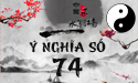 Bàn ý nghĩa số 74 chi tiết theo chuyên gia phong thủy hàng đầu