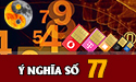 Ý nghĩa số 77 trong phong thủy dưới góc nhìn của chuyên gia