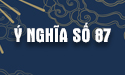 Ý nghĩa số 87 theo quan niệm thông thường và phong thủy chuyên sâu