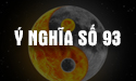Luận giải số 93 có ý nghĩa gì theo phong thủy