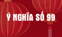 Ý nghĩa số 99 là gì theo phong thủy phương Đông và quan niệm dân gian?