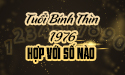 Xem tuổi Bính Thìn 1976 hợp với số nào chính xác nhất